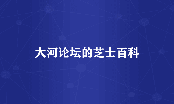 大河论坛的芝士百科