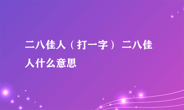 二八佳人（打一字） 二八佳人什么意思