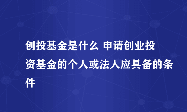 创投基金是什么 申请创业投资基金的个人或法人应具备的条件