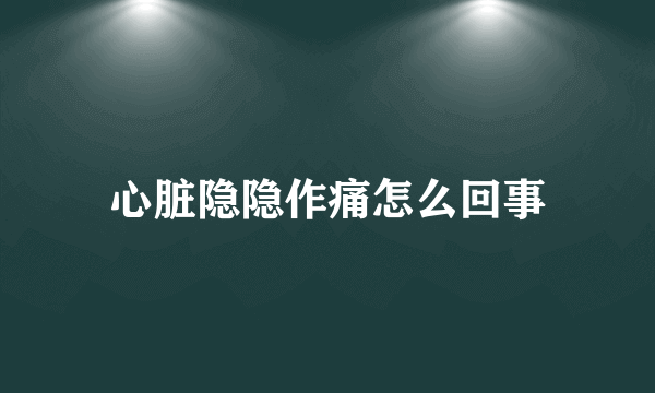 心脏隐隐作痛怎么回事