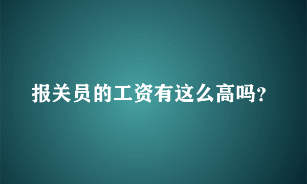 报关员的工资有这么高吗？