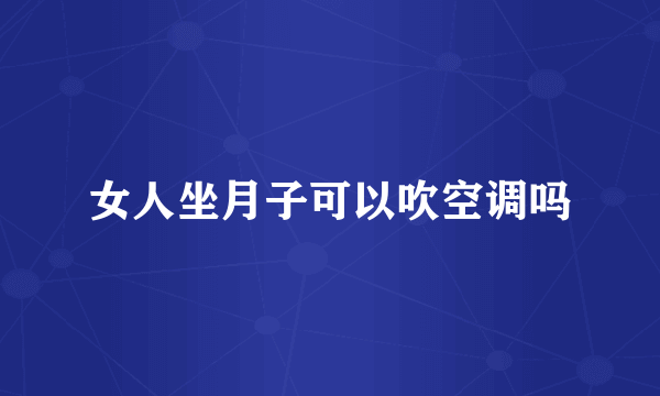 女人坐月子可以吹空调吗
