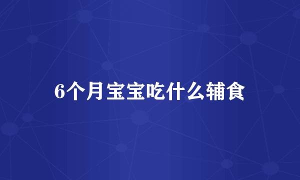 6个月宝宝吃什么辅食