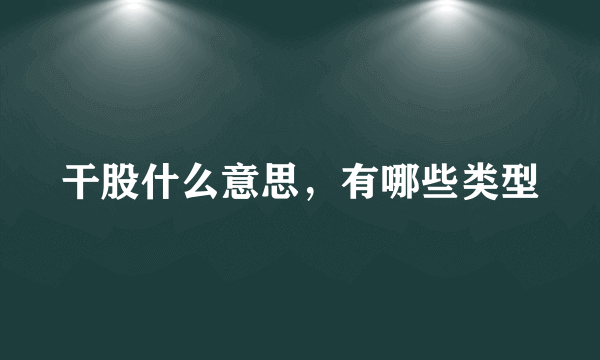干股什么意思，有哪些类型