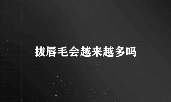 拔唇毛会越来越多吗