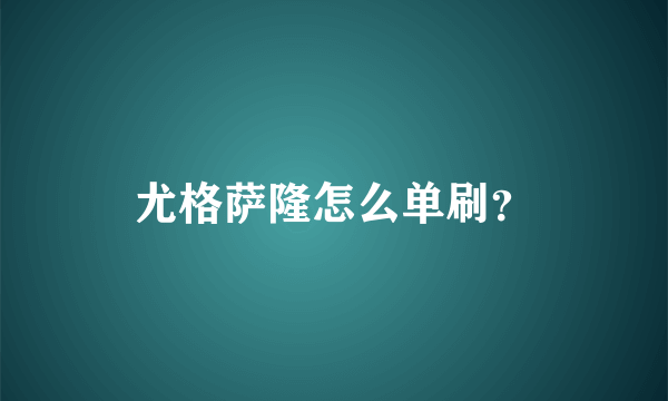 尤格萨隆怎么单刷？