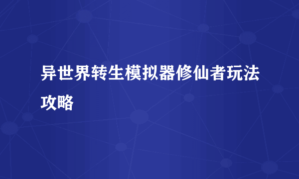 异世界转生模拟器修仙者玩法攻略