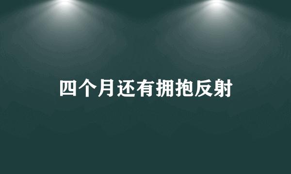 四个月还有拥抱反射