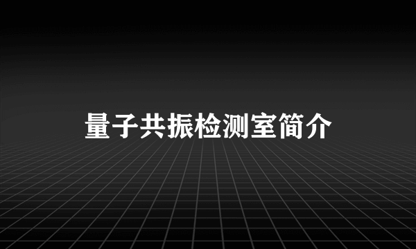 量子共振检测室简介