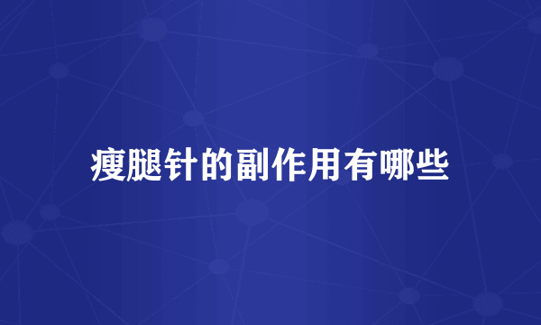 瘦腿针的副作用有哪些