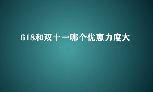 618和双十一哪个优惠力度大