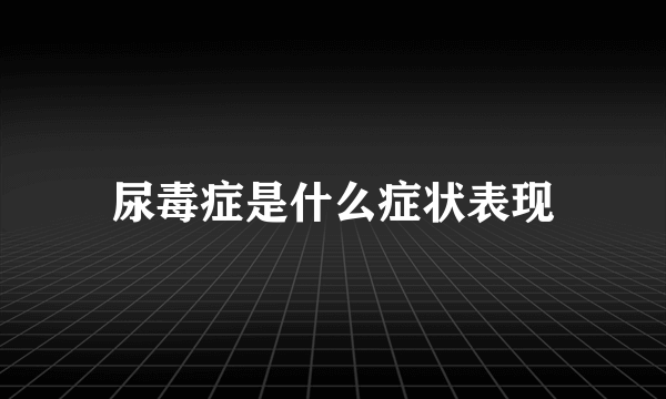 尿毒症是什么症状表现