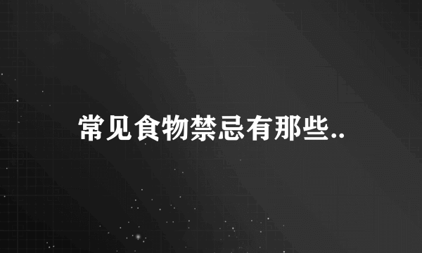 常见食物禁忌有那些..