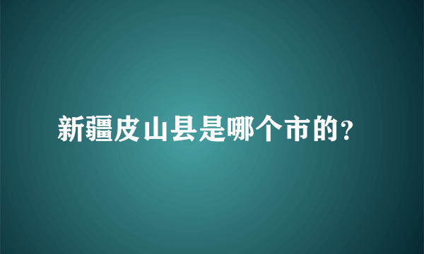 新疆皮山县是哪个市的？