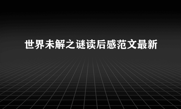 世界未解之谜读后感范文最新