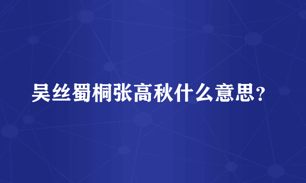 吴丝蜀桐张高秋什么意思？