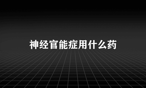 神经官能症用什么药