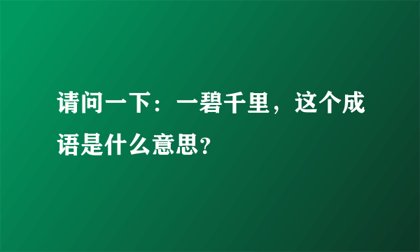 请问一下：一碧千里，这个成语是什么意思？
