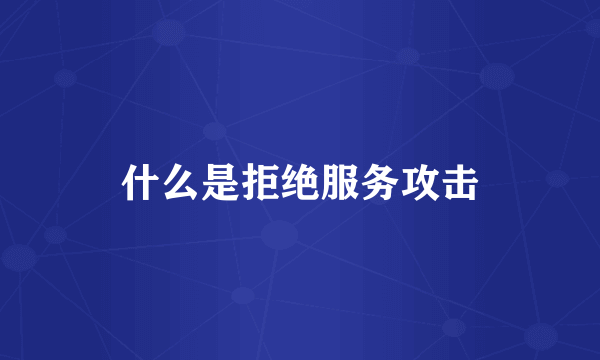 什么是拒绝服务攻击