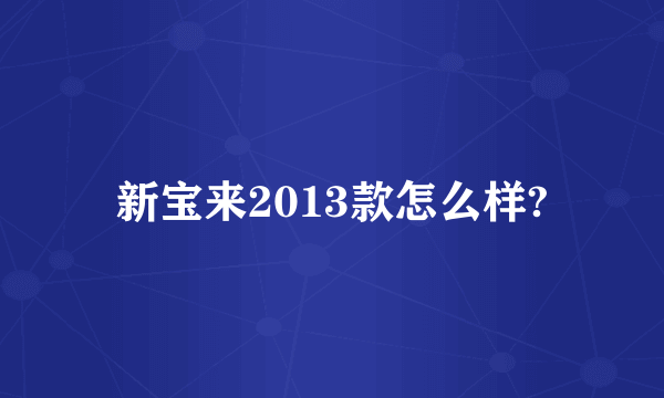 新宝来2013款怎么样?
