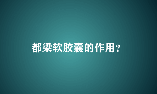 都梁软胶囊的作用？
