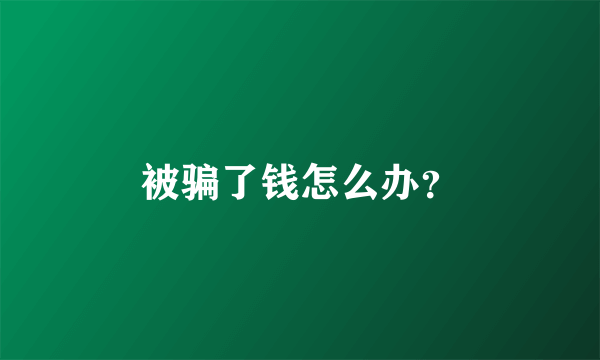 被骗了钱怎么办？