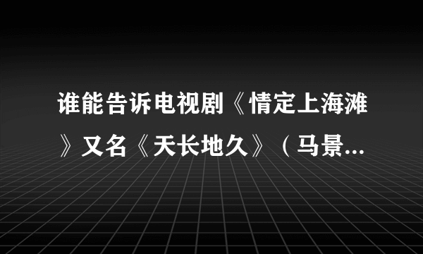 谁能告诉电视剧《情定上海滩》又名《天长地久》（马景涛和陈秀雯主演的）里面的轻音乐名字是什么？