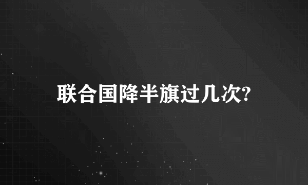 联合国降半旗过几次?