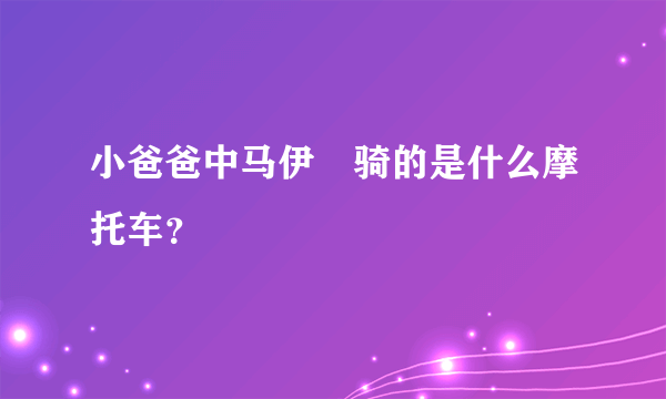 小爸爸中马伊琍骑的是什么摩托车？