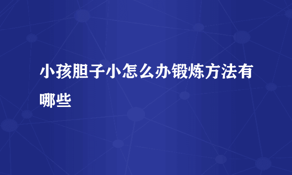 小孩胆子小怎么办锻炼方法有哪些