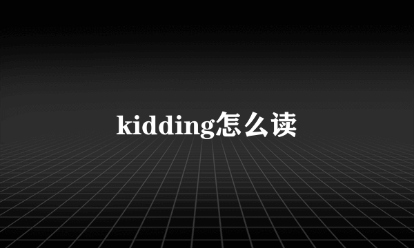 kidding怎么读
