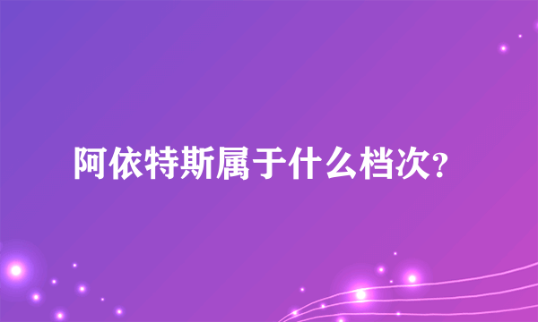 阿依特斯属于什么档次？