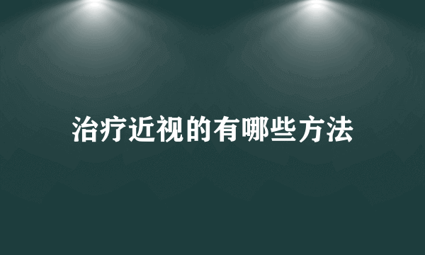 治疗近视的有哪些方法