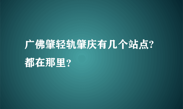 广佛肇轻轨肇庆有几个站点?都在那里？