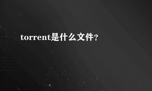 torrent是什么文件？