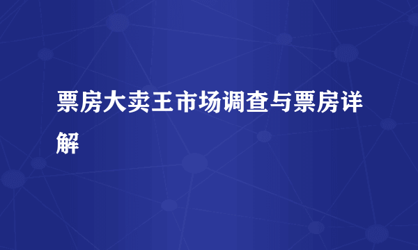 票房大卖王市场调查与票房详解