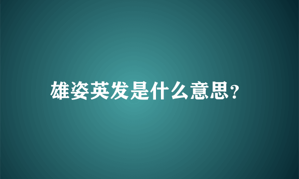 雄姿英发是什么意思？