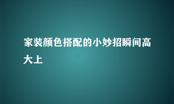 家装颜色搭配的小妙招瞬间高大上