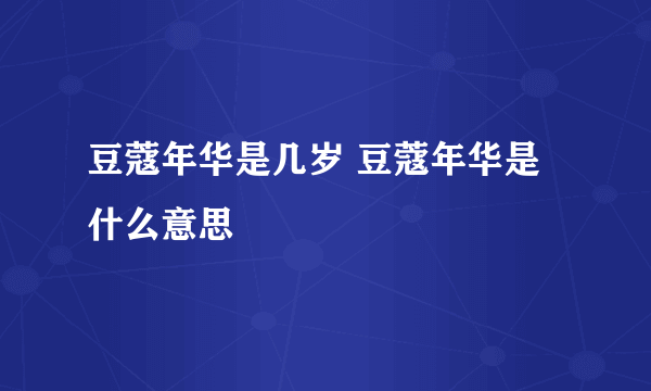 豆蔻年华是几岁 豆蔻年华是什么意思