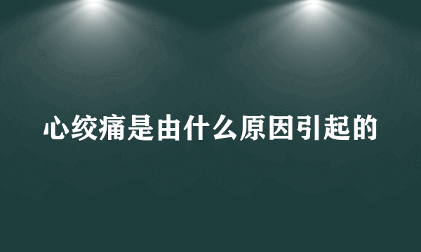 心绞痛是由什么原因引起的