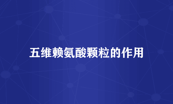 五维赖氨酸颗粒的作用