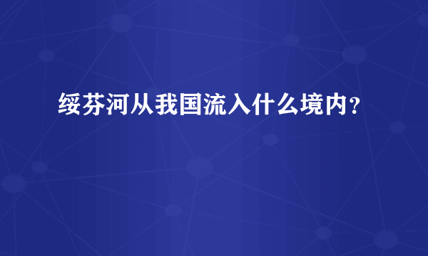 绥芬河从我国流入什么境内？