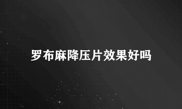 罗布麻降压片效果好吗