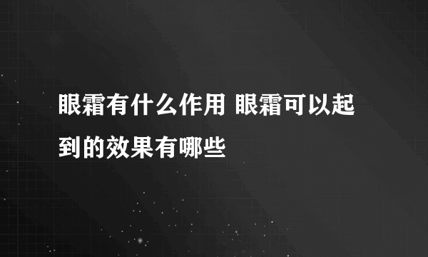 眼霜有什么作用 眼霜可以起到的效果有哪些