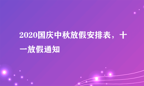 2020国庆中秋放假安排表，十一放假通知