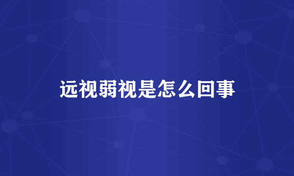 远视弱视是怎么回事