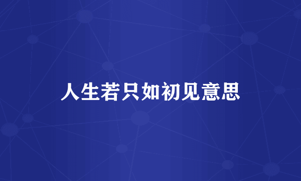 人生若只如初见意思