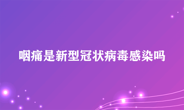 咽痛是新型冠状病毒感染吗