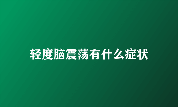 轻度脑震荡有什么症状