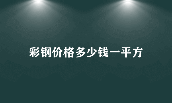 彩钢价格多少钱一平方